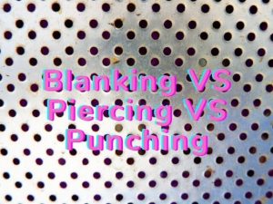 Blanking VS Piercing VS Punching